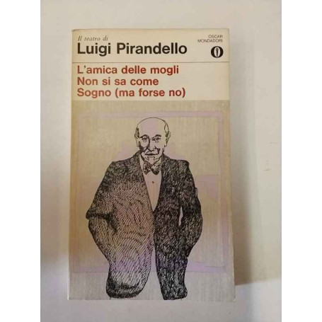 Il teatro di Luigi Pirandello: L'amica delle mogli - Non si sa come - Sogno (ma forse no)