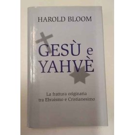 Gesù e Yahvè. La frattura originaria tra Ebraismo e Cristianesimo.