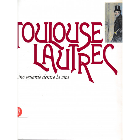 Toulouse Lautrec. Uno sguardo dentro la vita