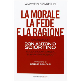 La morale la fede e la ragione. Dialogo con don Antonio Sciortino sulla nuova Chiesa di papa Francesco