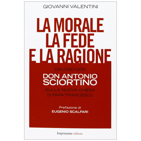 La morale la fede e la ragione. Dialogo con don Antonio Sciortino sulla nuova Chiesa di papa Francesco