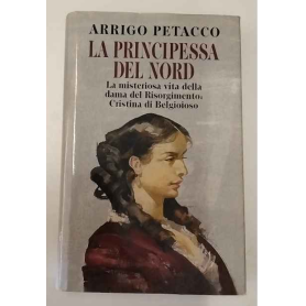 La Principessa del Nord. La misteriosa vita della dama del Risorgimento: Cristina di Belgioioso.