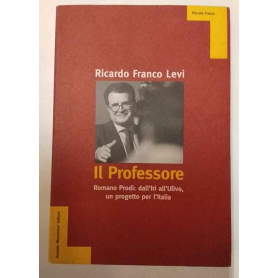 IL PROFESSORE. Romano Prodi: dall'IRI all'Ulivo un progetto per l'Italia.