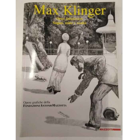 Max Klinger: Opus fabulosum : sogno mito e realta : opere grafiche della Fondazione Antonio Mazzotta