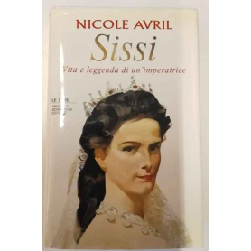 Sissi. Vita e leggenda di un'imperatrice