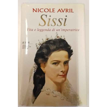 Sissi. Vita e leggenda di un'imperatrice