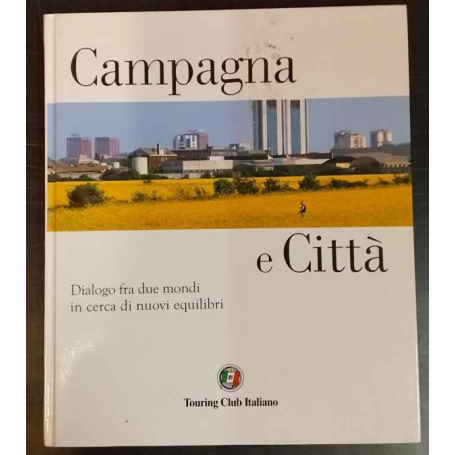 Campagna e Città. Dialogo fra due mondi in cerca di nuovi equilibri.