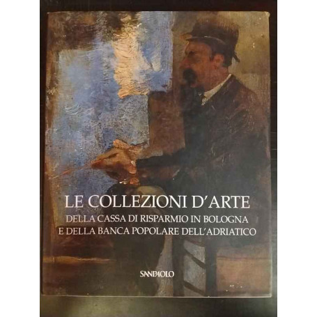 Le collezioni d'arte della Cassa di Risparmio in Bologna e della Banca Popolare dell'Adriatico