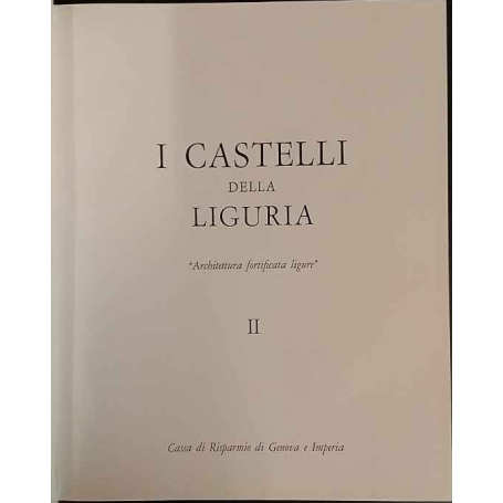 I castelli della Liguria. Architettura fortificata ligure. Volume II.