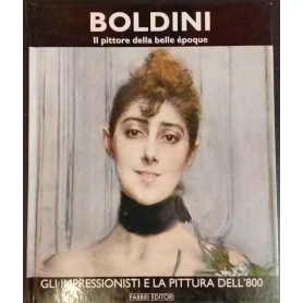 Boldini. Il pittore della belle époque. Gli impressionisti e la pittura dell'800.