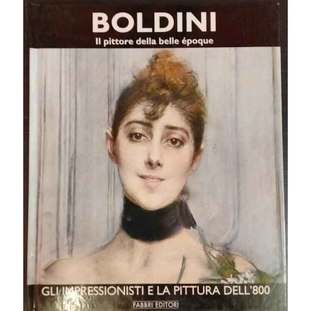 Boldini. Il pittore della belle époque. Gli impressionisti e la pittura dell'800.