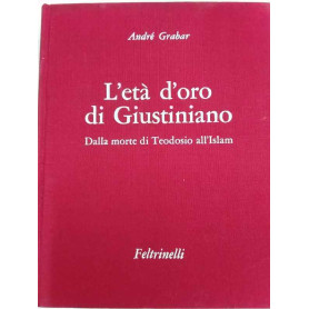 L'età d'oro di Giustiniano. Dalla morte di Teodosio all'Islam.