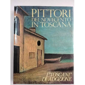 PITTORI DEL NOVECENTO IN TOSCANA. I "Toscani" di adozione.