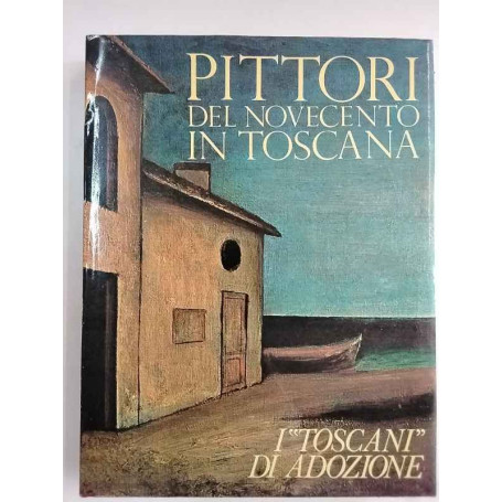 PITTORI DEL NOVECENTO IN TOSCANA. I "Toscani" di adozione.