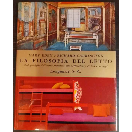 La filosofia del letto. Dal giaciglio dell'uomo primitivo alle raffinatezze di ieri e di oggi.