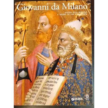 Giovanni da Milano: capolavori del gotico fra Lombardia e Toscana. Guida alla mostra.