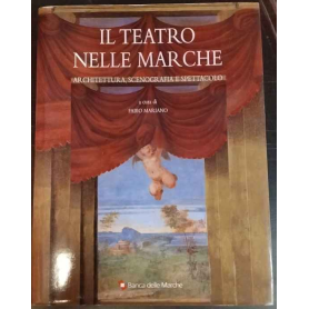 Il teatro nelle Marche. Architettura scenografia e spettacolo.