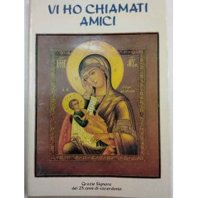Vi ho chiamati amici. Grazie Signore dei 25 anni di sacerdozio.