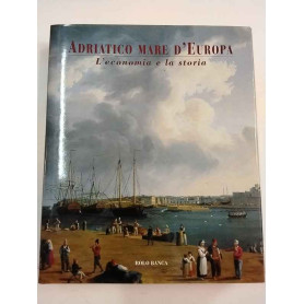 Adriatico mare d'Europa. L'economia e la storia
