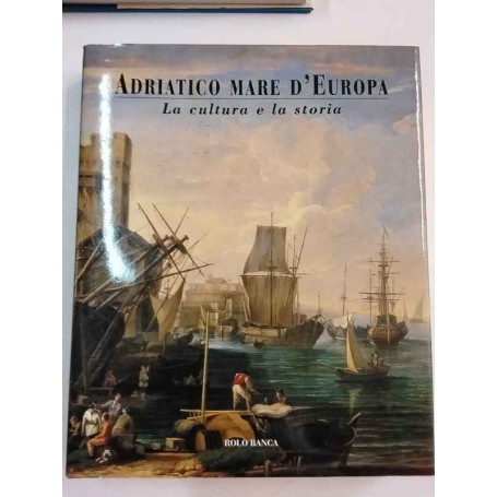 Adriatico mare d'Europa. La cultura e la storia
