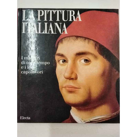 La pittura italiana. I maestri di ogni tempo e i loro capolavori.