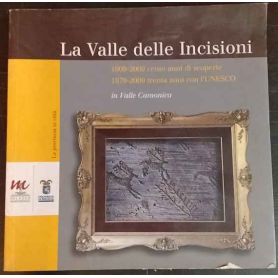 La Valle delle incisioni: 1909-2009 cento anni di scoperte 1979-2009 trenta anni con l'UNESCO in Valle Camonica Brescia