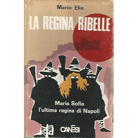 La regina ribelle. Maria Sofia l'ultima regina di Napoli