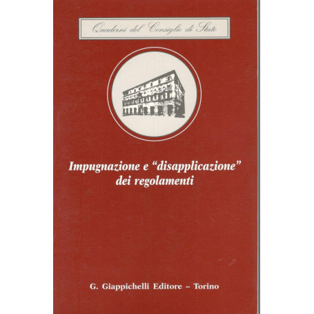 Impugnazione e disapplicazione dei regolamenti. Atti del Convegno (Roma palazzo Spada 16 maggio 1997)