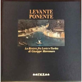 Levante Ponente. La riviera fra Lerici e Turbia