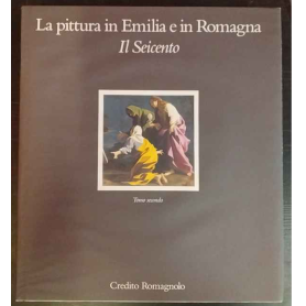 La pittura in Emilia e in Romagna. Il Seicento. Tomo secondo.