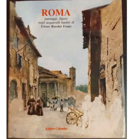 Roma. Paesaggi figure negli acquerelli inediti di Ettore Roesler Franz