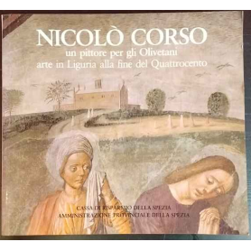 Nicolò Corso. Un pittore per gli Oliventani. Arte in Liguria alla fine del Quattrocento.
