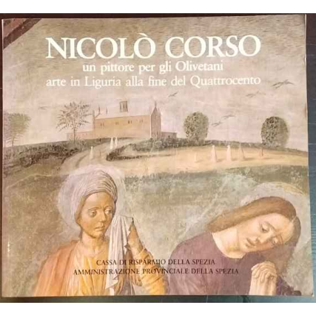 Nicolò Corso. Un pittore per gli Oliventani. Arte in Liguria alla fine del Quattrocento.