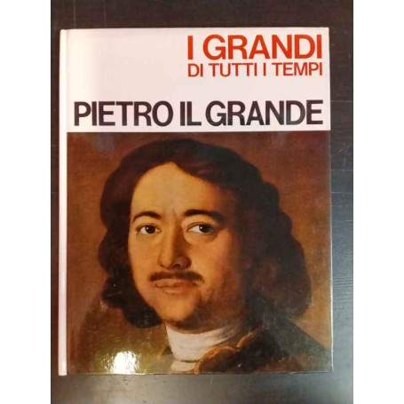 I grandi di tutti i tempi. Pietro il grande