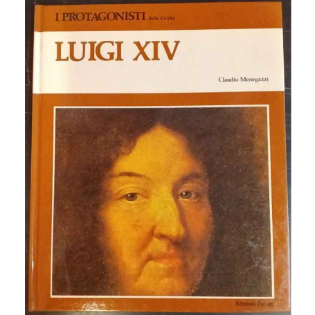 I protagonisti della civiltà. Luigi XIV