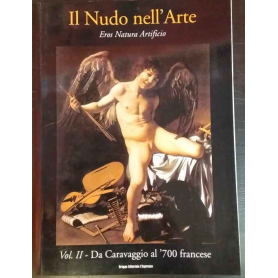 Il nudo nell'arte. Eros Natura Artificio. Vol. II: da Caravaggio al '700 francese.