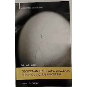 Dieci domande alle quali la scienza non può (ancora) rispondere