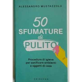 50 sfumature di pulito. Procedure di igiene per sanificare ambienti e oggetti di casa