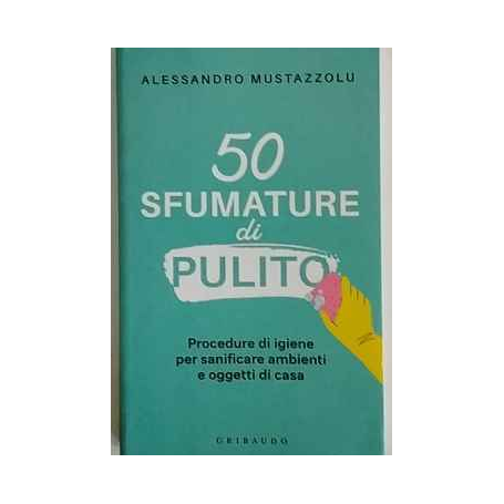 50 sfumature di pulito. Procedure di igiene per sanificare ambienti e oggetti di casa