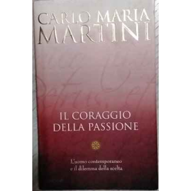 Il coraggio della passione. L'uomo contemporaneo e il dilemma della scelta