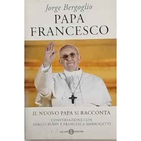 Papa Francesco. Il nuovo papa si racconta. Conversazione con Sergio Rubin e Francesca Ambrogetti