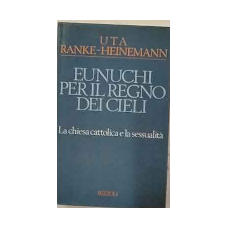 Eunuchi per il regno dei cieli. La Chiesa cattolica e la sessualità.
