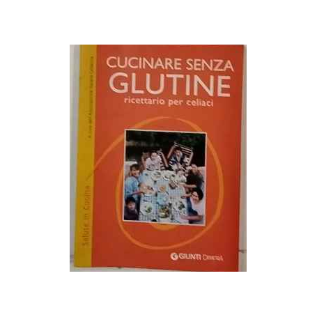 Cucinare senza glutine. Ricettario per celiaci