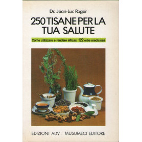 250 TISANE PER LA TUA SALUTE