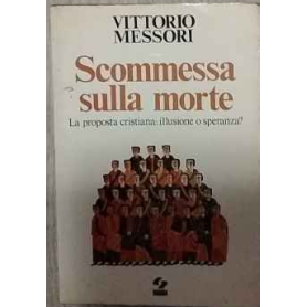 Scommessa sulla morte : la proposta cristiana: illusione o speranza?