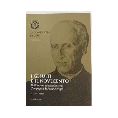I gesuiti e il novecento. Dall'intransigenza alla terza Compagnia di Pedro Arrupe