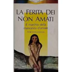 La ferita dei non amati. Il marchio della mancanza d'amore