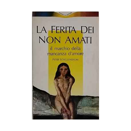 La ferita dei non amati. Il marchio della mancanza d'amore