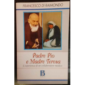 Padre Pio e madre Teresa. L'esperienza di un medico collaboratore