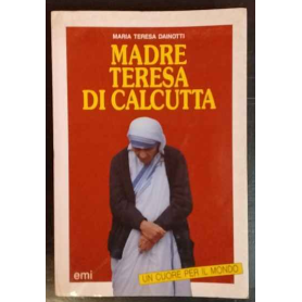 Madre Teresa di Calcutta : un cuore per il mondo